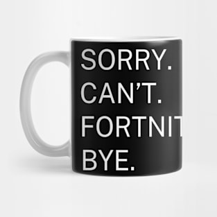 Sorry. Can't. Fortnite. Bye. Mug